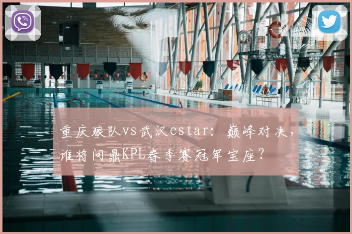 重庆狼队vs武汉estar：巅峰对决，谁将问鼎KPL春季赛冠军宝座？